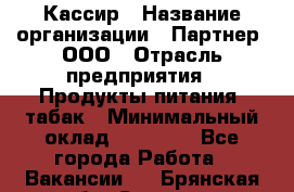 Кассир › Название организации ­ Партнер, ООО › Отрасль предприятия ­ Продукты питания, табак › Минимальный оклад ­ 23 100 - Все города Работа » Вакансии   . Брянская обл.,Сельцо г.